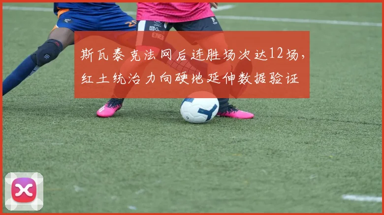 斯瓦泰克法网后连胜场次达12场,红土统治力向硬地延伸数据验证